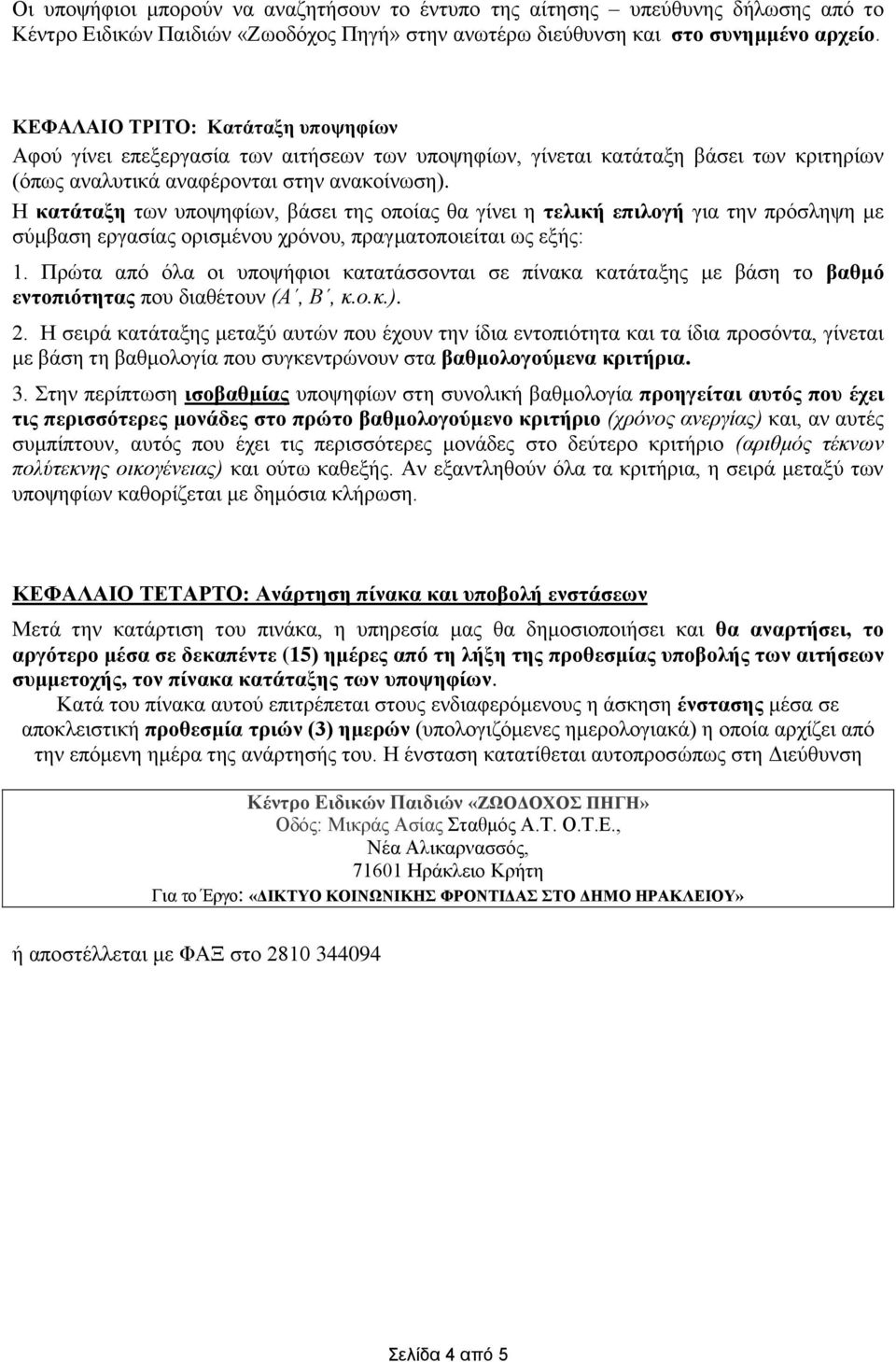 Η κατάταξη των υποψηφίων, βάσει της οποίας θα γίνει η τελική επιλογή για την πρόσληψη με σύμβαση εργασίας ορισμένου χρόνου, πραγματοποιείται ως εξής: 1.