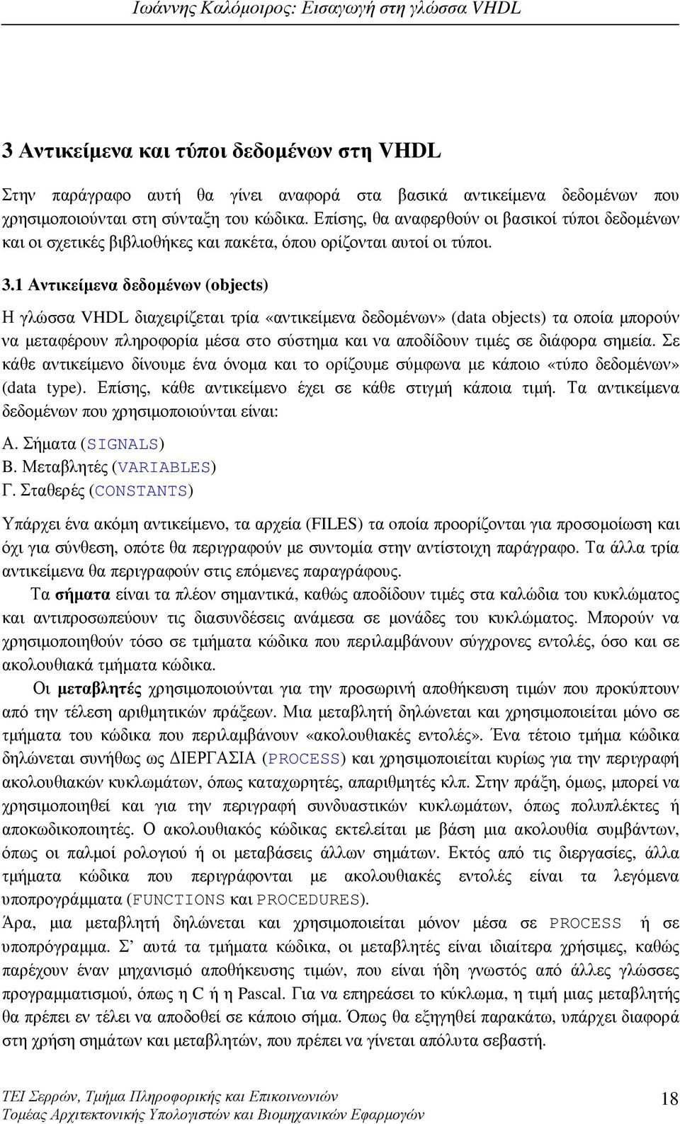 1 Αντικείµενα δεδοµένων (objects) Η γλώσσα VHDL διαχειρίζεται τρία «αντικείµενα δεδοµένων» (data objects) τα οποία µπορούν να µεταφέρουν πληροφορία µέσα στο σύστηµα και να αποδίδουν τιµές σε διάφορα