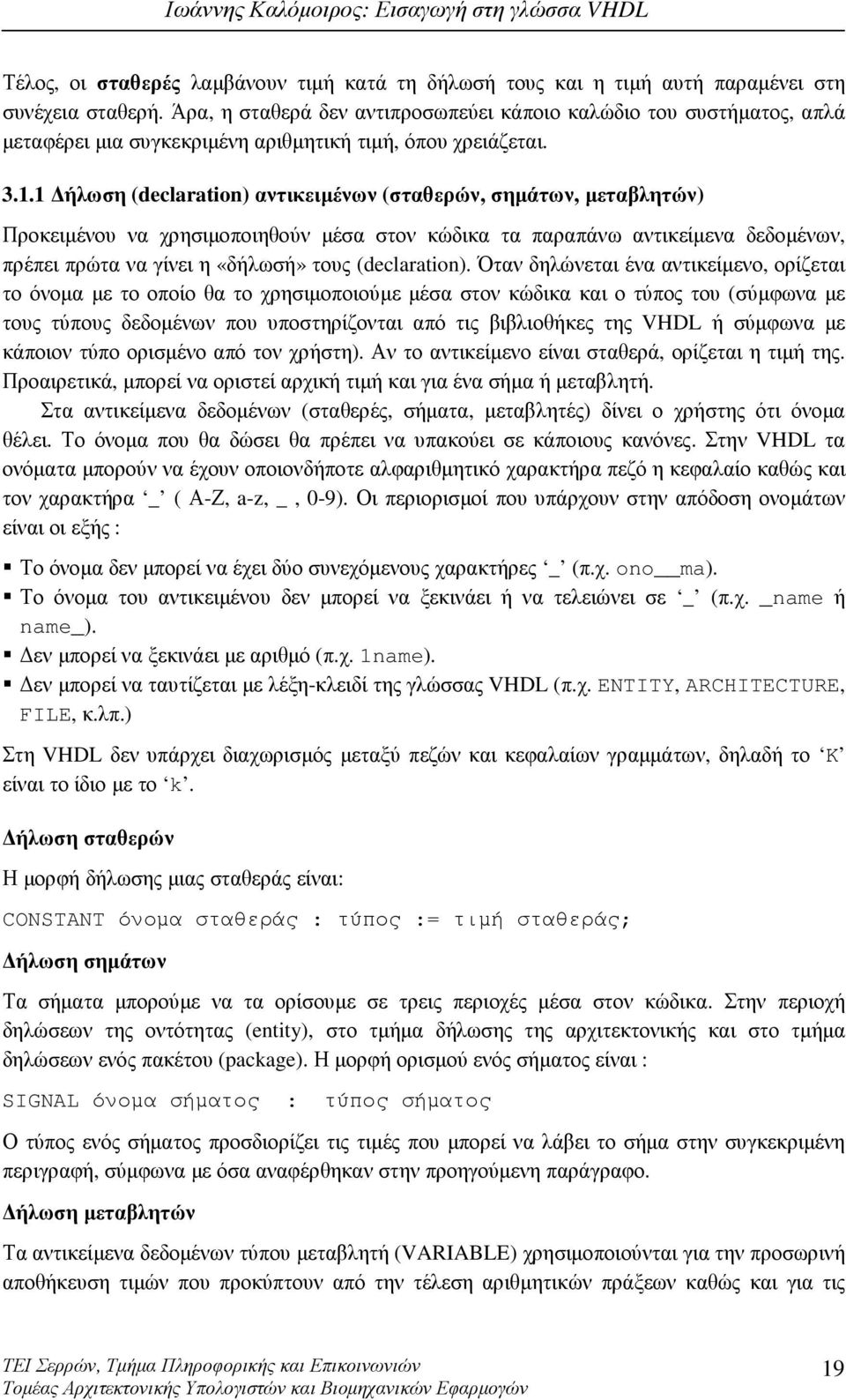 1 ήλωση (declaration) αντικειµένων (σταθερών, σηµάτων, µεταβλητών) Προκειµένου να χρησιµοποιηθούν µέσα στον κώδικα τα παραπάνω αντικείµενα δεδοµένων, πρέπει πρώτα να γίνει η «δήλωσή» τους