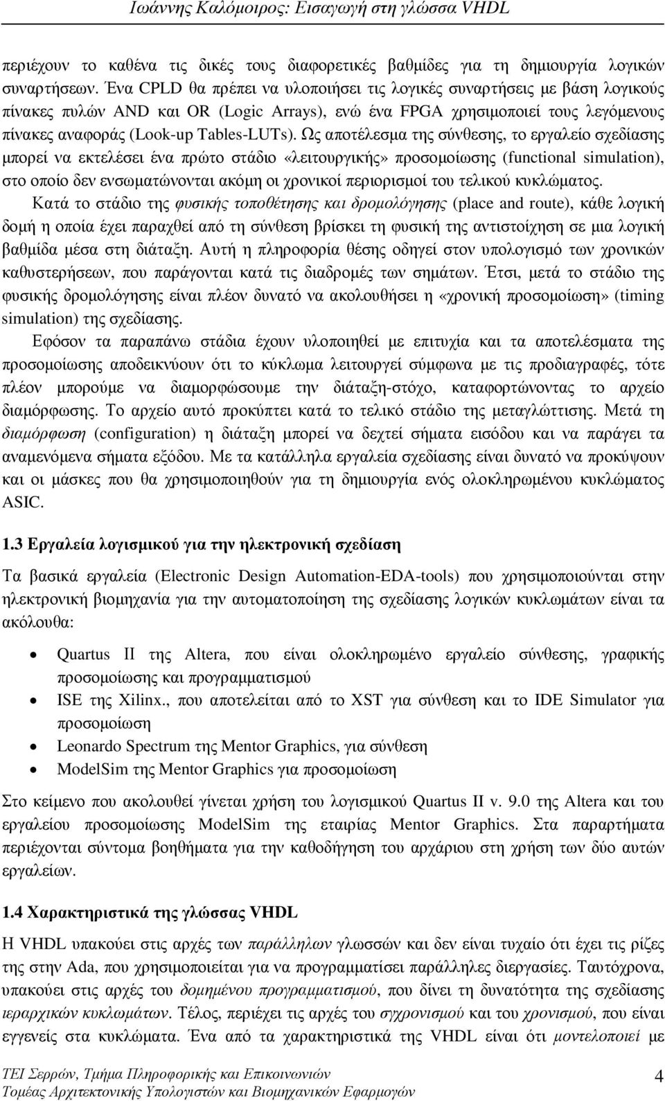 Ως αποτέλεσµα της σύνθεσης, το εργαλείο σχεδίασης µπορεί να εκτελέσει ένα πρώτο στάδιο «λειτουργικής» προσοµοίωσης (functional simulation), στο οποίο δεν ενσωµατώνονται ακόµη οι χρονικοί περιορισµοί