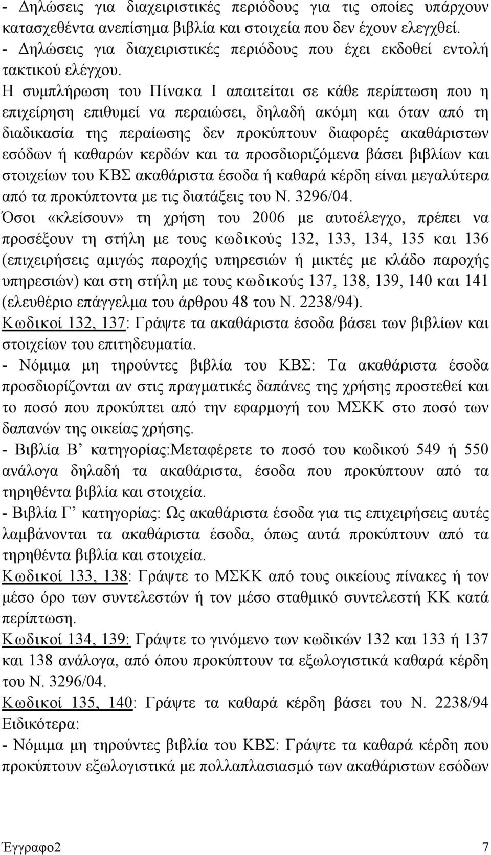 Η συμπλήρωση του Πίνακα Ι απαιτείται σε κάθε περίπτωση που η επιχείρηση επιθυμεί να περαιώσει, δηλαδή ακόμη και όταν από τη διαδικασία της περαίωσης δεν προκύπτουν διαφορές ακαθάριστων εσόδων ή