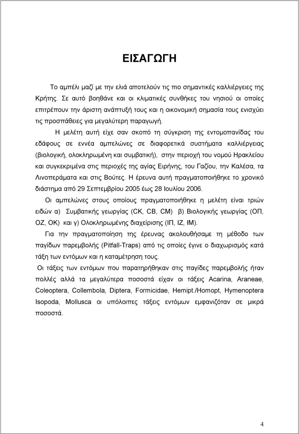 Η μελέτη αυτή είχε σαν σκοπό τη σύγκριση της εντομοπανίδας του εδάφους σε εννέα αμπελώνες σε διαφορετικά συστήματα καλλιέργειας (βιολογική, ολοκληρωμένη και συμβατική), στην περιοχή του νομού