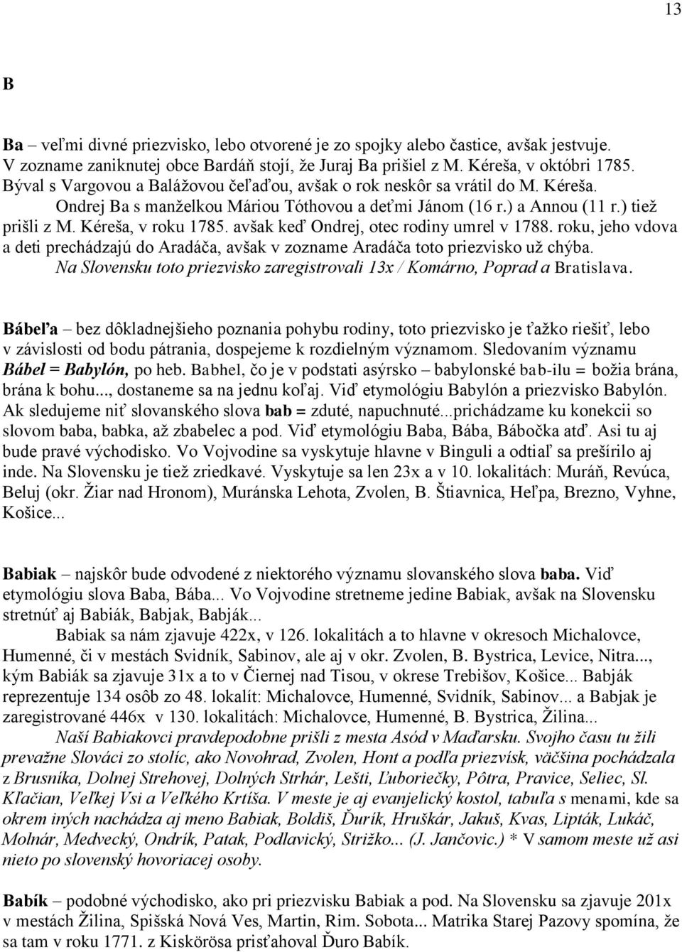 avšak keď Ondrej, otec rodiny umrel v 1788. roku, jeho vdova a deti prechádzajú do Aradáča, avšak v zozname Aradáča toto priezvisko už chýba.