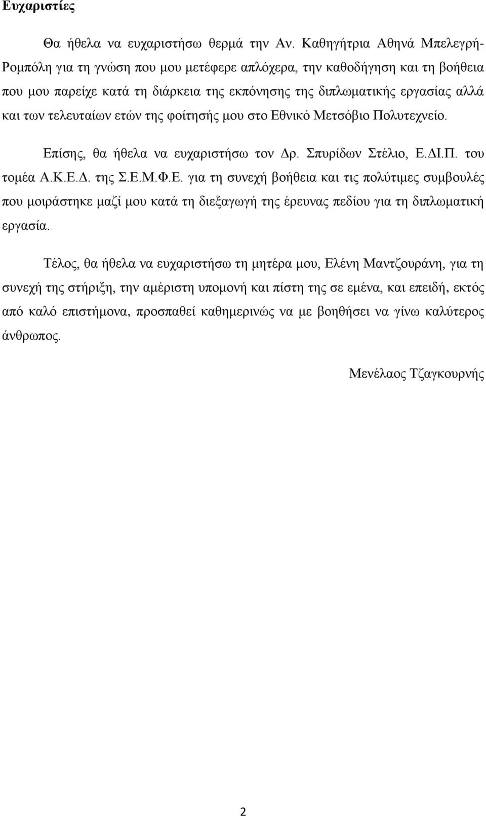 τελευταίων ετών της φοίτησής μου στο Εθνικό Μετσόβιο Πολυτεχνείο. Επίσης, θα ήθελα να ευχαριστήσω τον Δρ. Σπυρίδων Στέλιο, Ε.ΔΙ.Π. του τομέα Α.Κ.Ε.Δ. της Σ.Ε.Μ.Φ.Ε. για τη συνεχή βοήθεια και τις πολύτιμες συμβουλές που μοιράστηκε μαζί μου κατά τη διεξαγωγή της έρευνας πεδίου για τη διπλωματική εργασία.