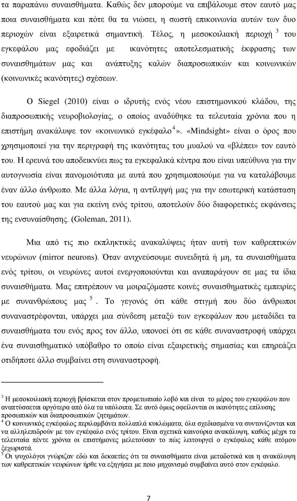 σχέσεων. Ο Siegel (2010) είναι ο ιδρυτής ενός νέου επιστημονικού κλάδου, της διαπροσωπικής νευροβιολογίας, ο οποίος αναδύθηκε τα τελευταία χρόνια που η επιστήμη ανακάλυψε τον «κοινωνικό εγκέφαλο 4».