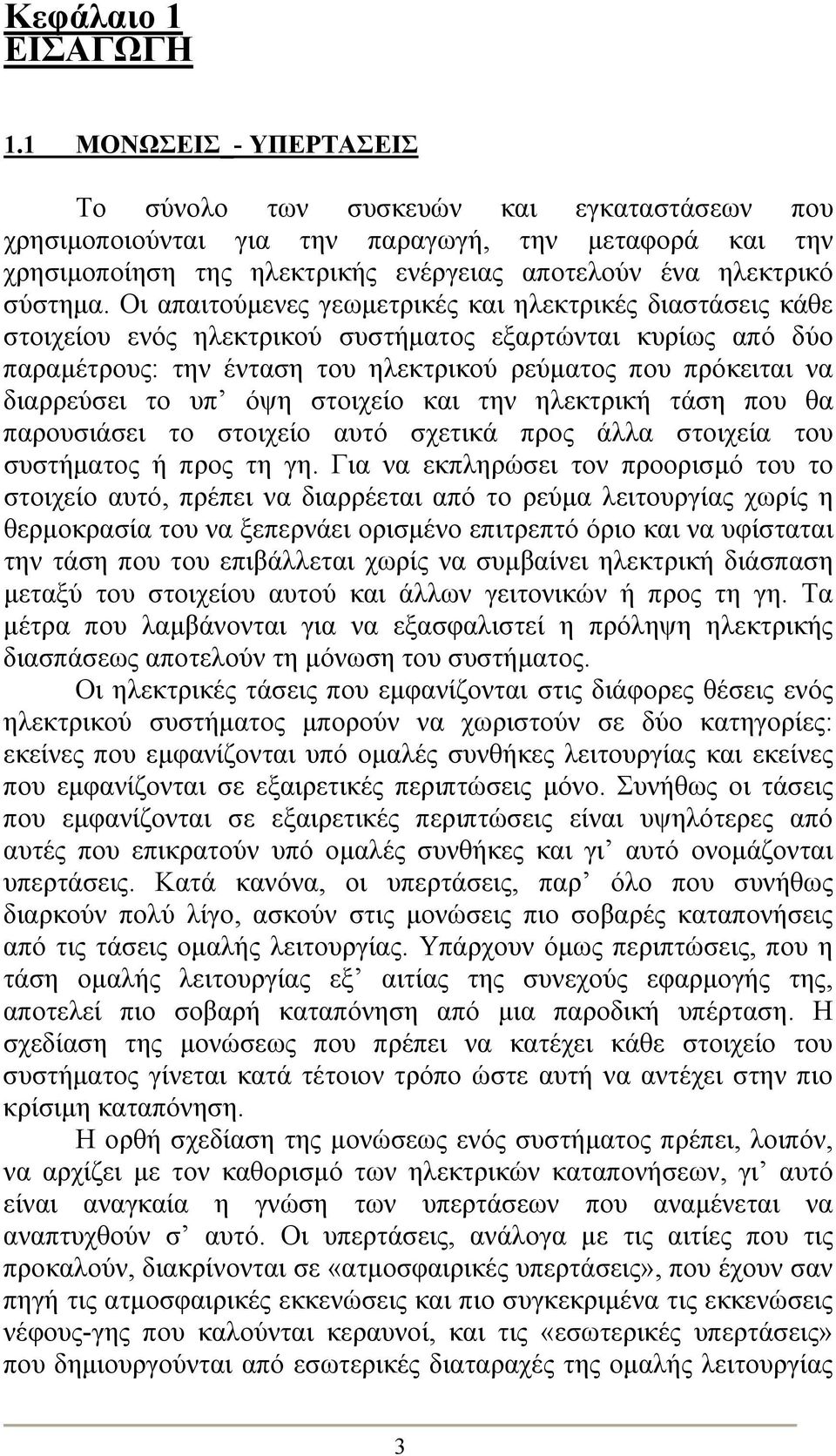 Οι απαιτούμενες γεωμετρικές και ηλεκτρικές διαστάσεις κάθε στοιχείου ενός ηλεκτρικού συστήματος εξαρτώνται κυρίως από δύο παραμέτρους: την ένταση του ηλεκτρικού ρεύματος που πρόκειται να διαρρεύσει