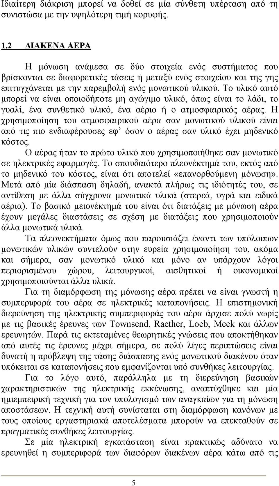 Το υλικό αυτό μπορεί να είναι οποιοδήποτε μη αγώγιμο υλικό, όπως είναι το λάδι, το γυαλί, ένα συνθετικό υλικό, ένα αέριο ή ο ατμοσφαιρικός αέρας.