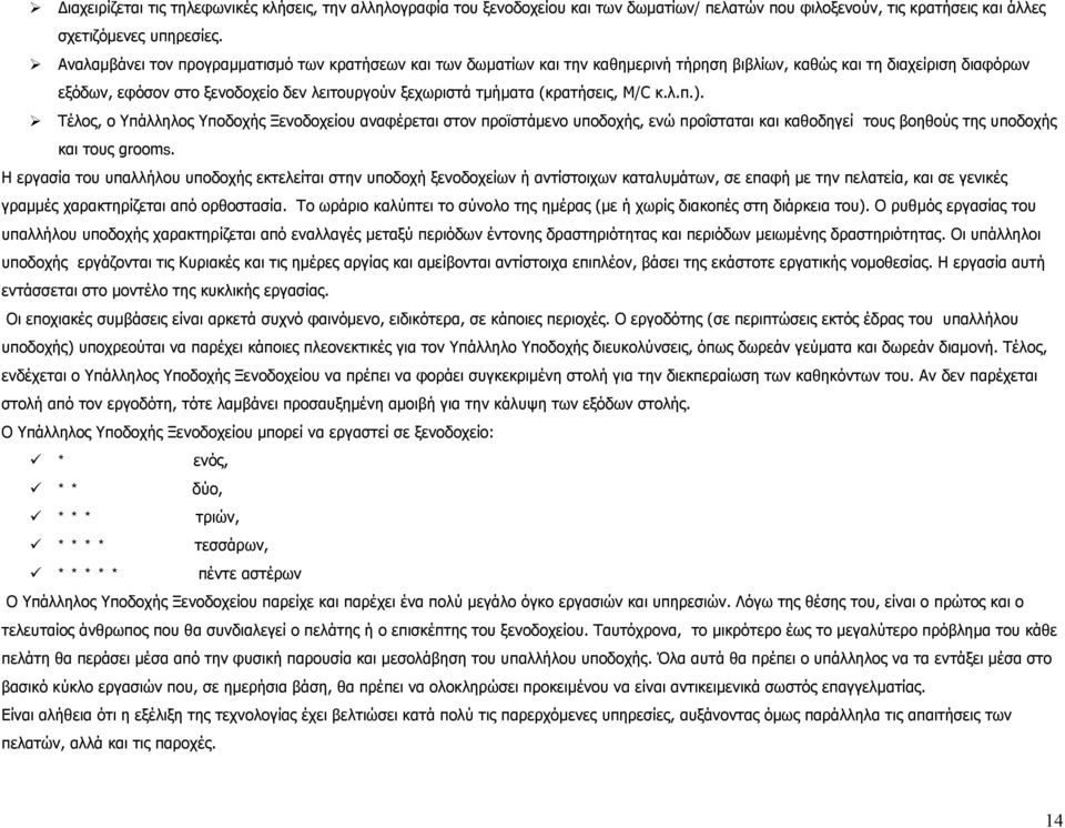 (κρατήσεις, M/C κ.λ.π.). Τέλος, ο Υπάλληλος Υποδοχής Ξενοδοχείου αναφέρεται στον προϊστάμενο υποδοχής, ενώ προΐσταται και καθοδηγεί τους βοηθούς της υποδοχής και τους grooms.