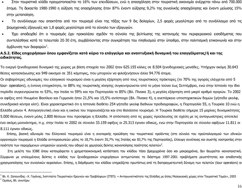 Το συνάλλαγμα που αποκτάται από τον τουρισμό είναι της τάξης των 9 δις δολαρίων, 2,5 φορές μεγαλύτερο από το συνάλλαγμα από τις βιoμηχανικές εξαγωγές και 1,8 φορές μεγαλύτερο από το σύνολο των