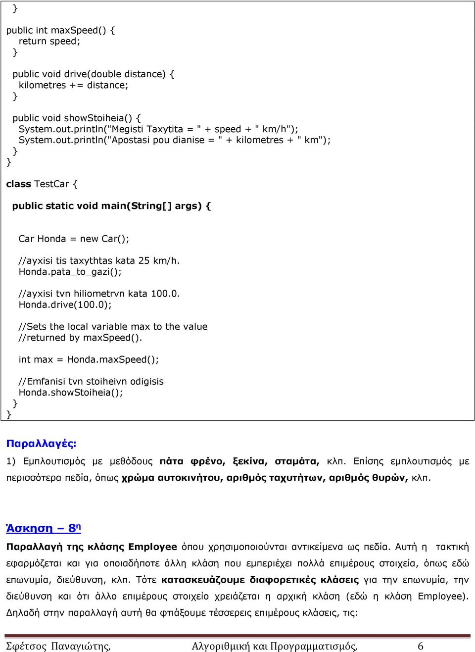 0. Honda.drive(100.0); //Sets the local variable max to the value //returned by maxspeed(). int max = Honda.maxSpeed(); //Emfanisi tvn stoiheivn odigisis Honda.