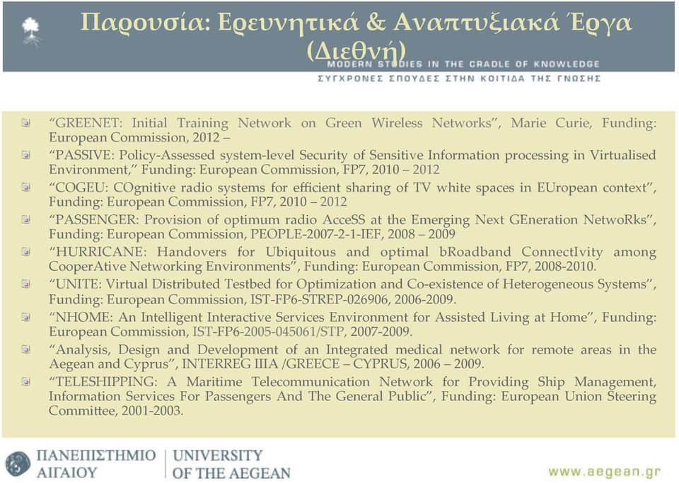 EUropean context, Funding: European Commission, FP7, 2010 2012 PASSENGER: Provision of optimum radio AcceSS at the Emerging Next GEneration NetwoRks, Funding: European Commission,