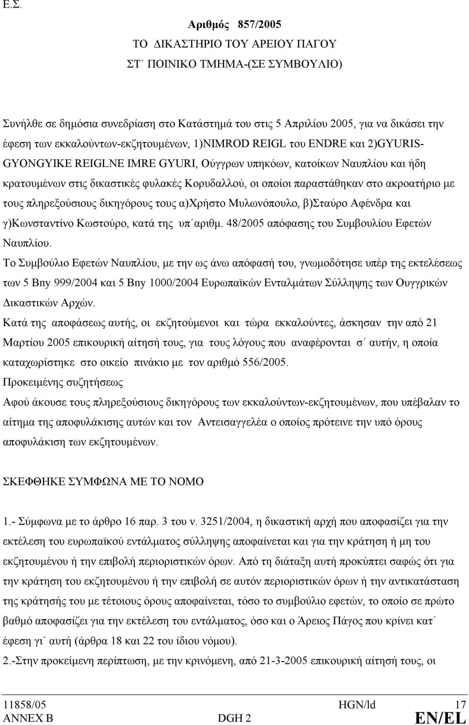 παραστάθηκαν στο ακροατήριο µε τους πληρεξούσιους δικηγόρους τους α)χρήστο Μυλωνόπουλο, β)σταύρο Αφένδρα και γ)κωνσταντίνο Κωστούρο, κατά της υπ αριθµ. 48/2005 απόφασης του Συµβουλίου Εφετών Ναυπλίου.