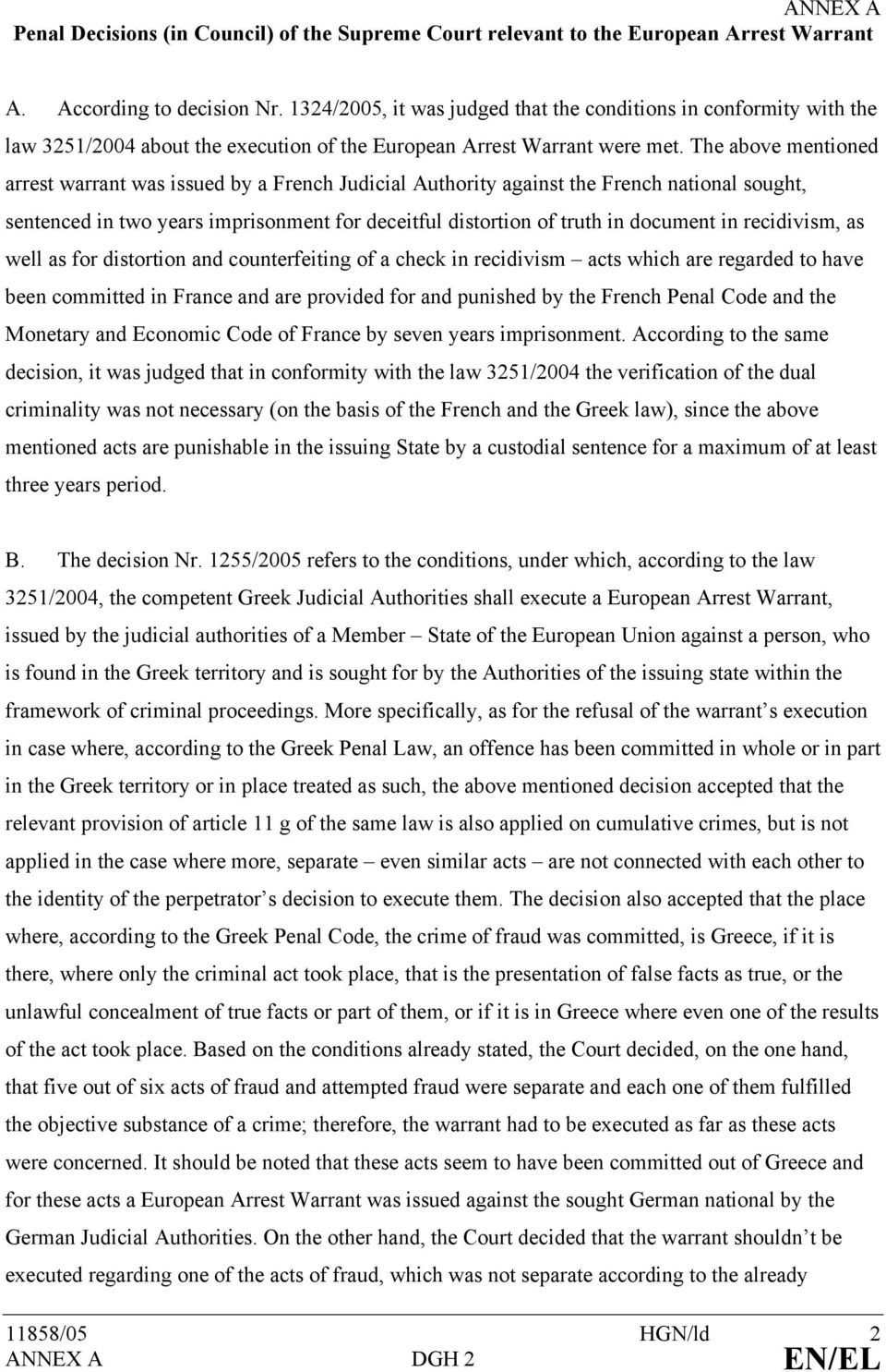 The above mentioned arrest warrant was issued by a French Judicial Authority against the French national sought, sentenced in two years imprisonment for deceitful distortion of truth in document in