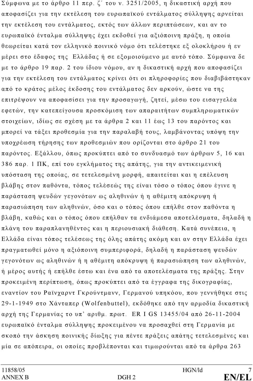 έχει εκδοθεί για αξιόποινη πράξη, η οποία θεωρείται κατά τον ελληνικό ποινικό νόµο ότι τελέστηκε εξ ολοκλήρου ή εν µέρει στο έδαφος της Ελλάδας ή σε εξοµοιούµενο µε αυτό τόπο.