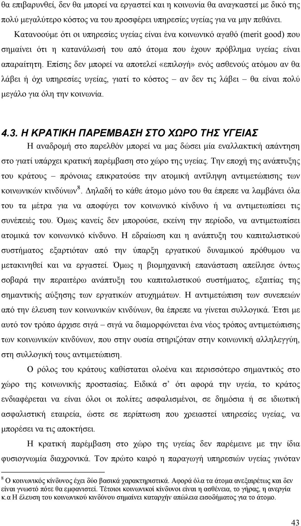 Επίσης δεν μπορεί να αποτελεί «επιλογή» ενός ασθενούς ατόμου αν θα λάβει ή όχι υπηρεσίες υγείας, γιατί το κόστος αν δεν τις λάβει θα είναι πολύ μεγάλο για όλη την κοινωνία. 4.3.