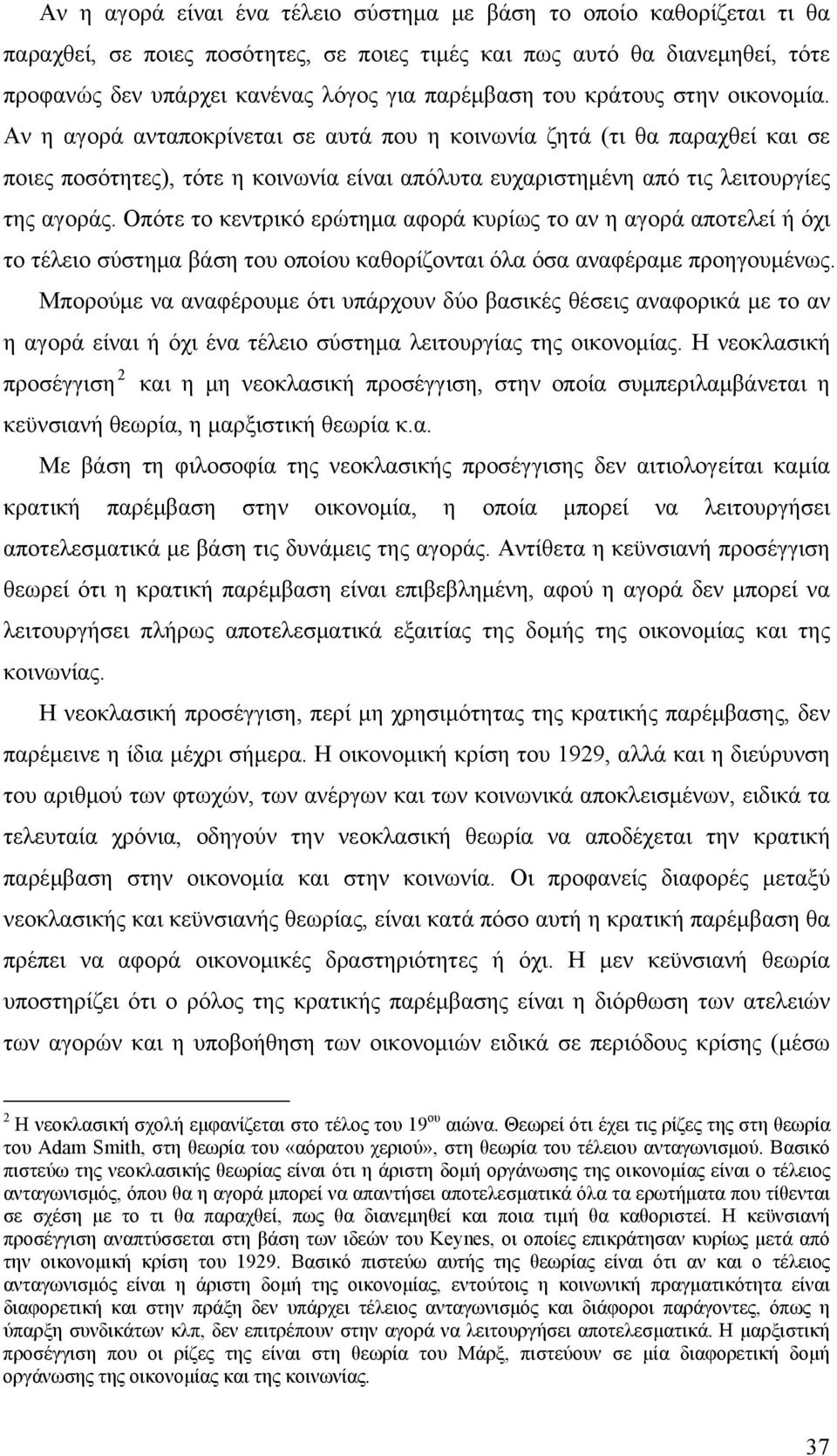 Οπότε το κεντρικό ερώτημα αφορά κυρίως το αν η αγορά αποτελεί ή όχι το τέλειο σύστημα βάση του οποίου καθορίζονται όλα όσα αναφέραμε προηγουμένως.