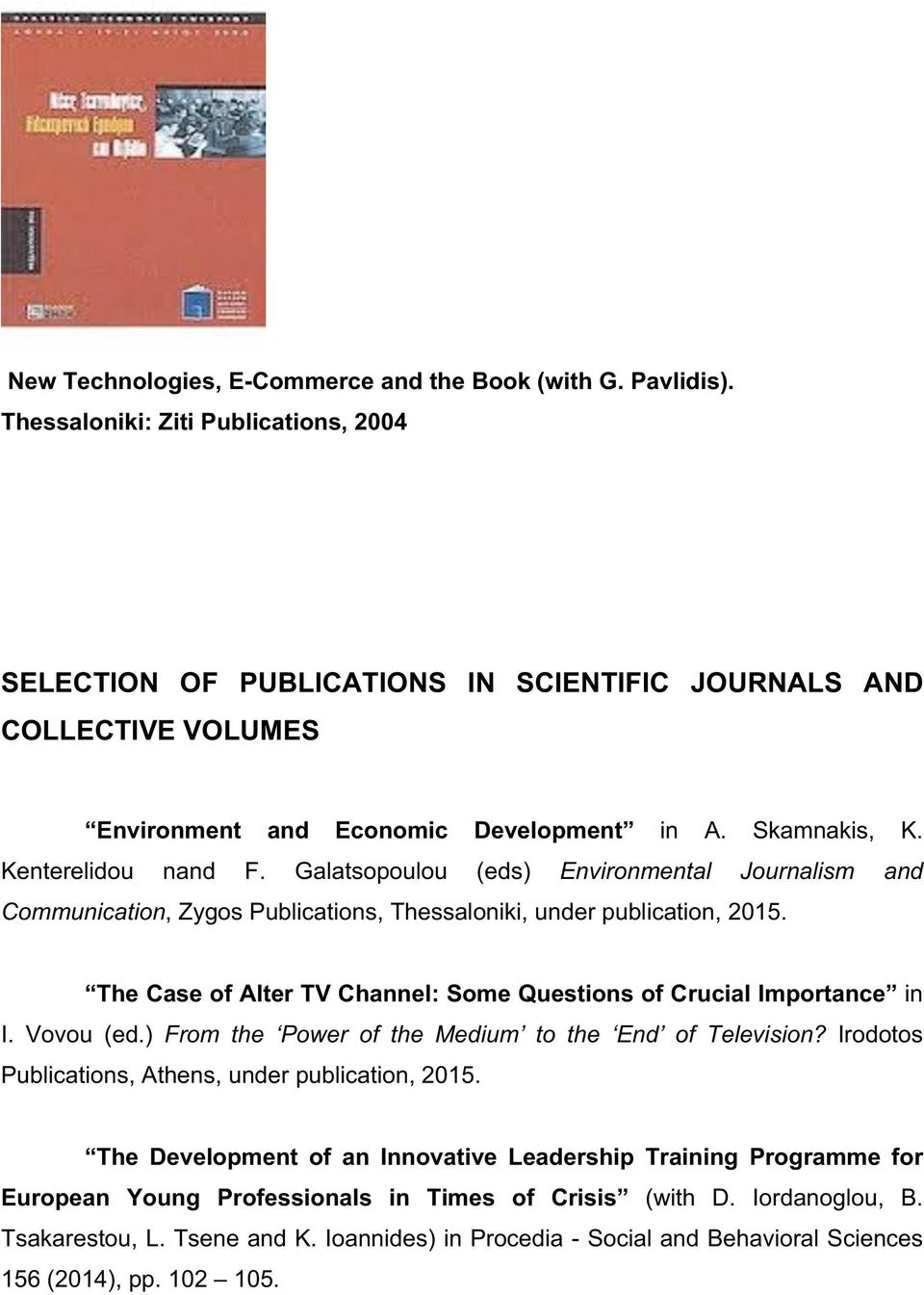 Galatsopoulou (eds) Environmental Journalism and Communication, Zygos Publications, Thessaloniki, under publication, 2015. The Case of Alter TV Channel: Some Questions of Crucial Importance in I.
