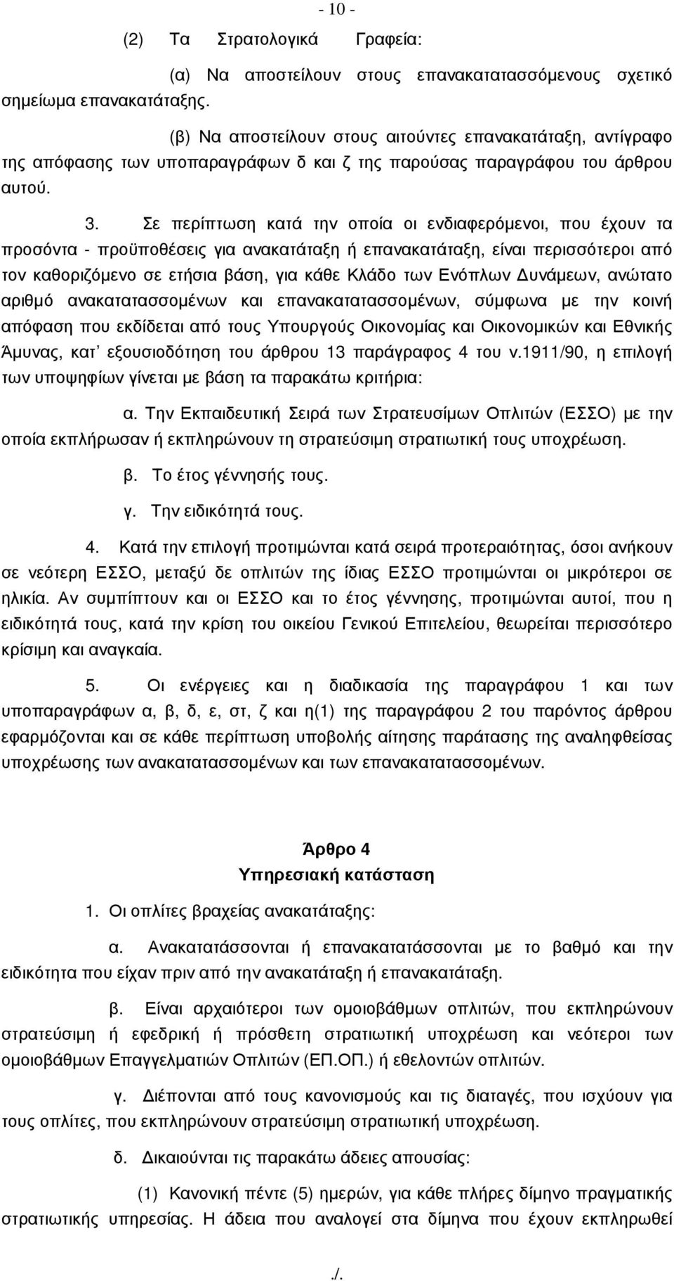 Σε περίπτωση κατά την οποία οι ενδιαφερόµενοι, που έχουν τα προσόντα - προϋποθέσεις για ανακατάταξη ή επανακατάταξη, είναι περισσότεροι από τον καθοριζόµενο σε ετήσια βάση, για κάθε Κλάδο των Ενόπλων