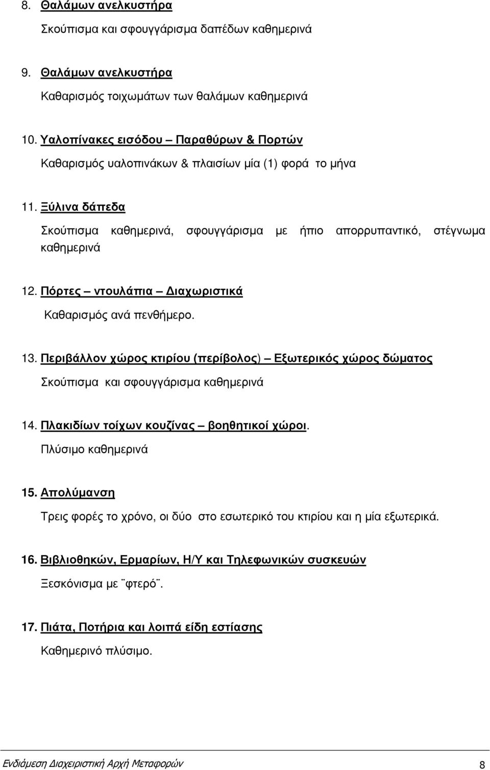 Πόρτες ντουλάπια ιαχωριστικά Καθαρισµός ανά πενθήµερο. 3. Περιβάλλον χώρος κτιρίου (περίβολος) Εξωτερικός χώρος δώµατος Σκούπισµα και σφουγγάρισµα καθηµερινά 4.