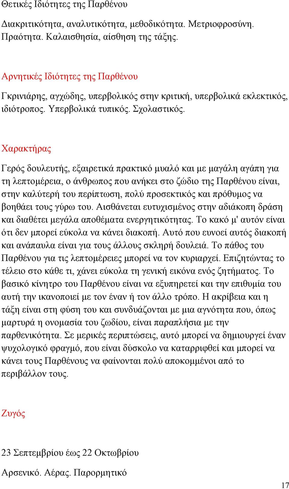 Χαρακτήρας Γερός δουλευτής, εξαιρετικά πρακτικό μυαλό και με μαγάλη αγάπη για τη λεπτομέρεια, ο άνθρωπος που ανήκει στο ζώδιο της Παρθένου είναι, στην καλύτερή του περίπτωση, πολύ προσεκτικός και