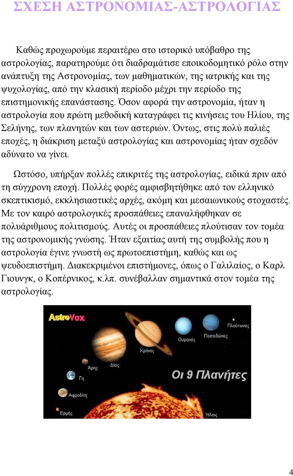 Όσον αφορά την αστρονομία, ήταν η αστρολογία που πρώτη μεθοδική καταγράφει τις κινήσεις του Ηλίου, της Σελήνης, των πλανητών και των αστεριών.