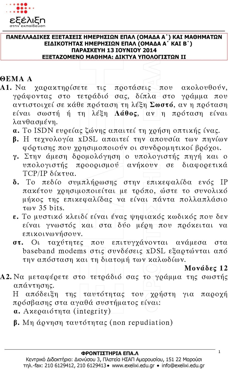 λανθασμένη. α. To ISDN ευρείας ζώνης απαιτεί τη χρήση οπτικής ίνας. β. Η τεχνολογία xdsl απαιτεί την απουσία των πηνίων φόρτισης που χρησιμοποιούν οι συνδρομητικοί βρόχοι. γ.