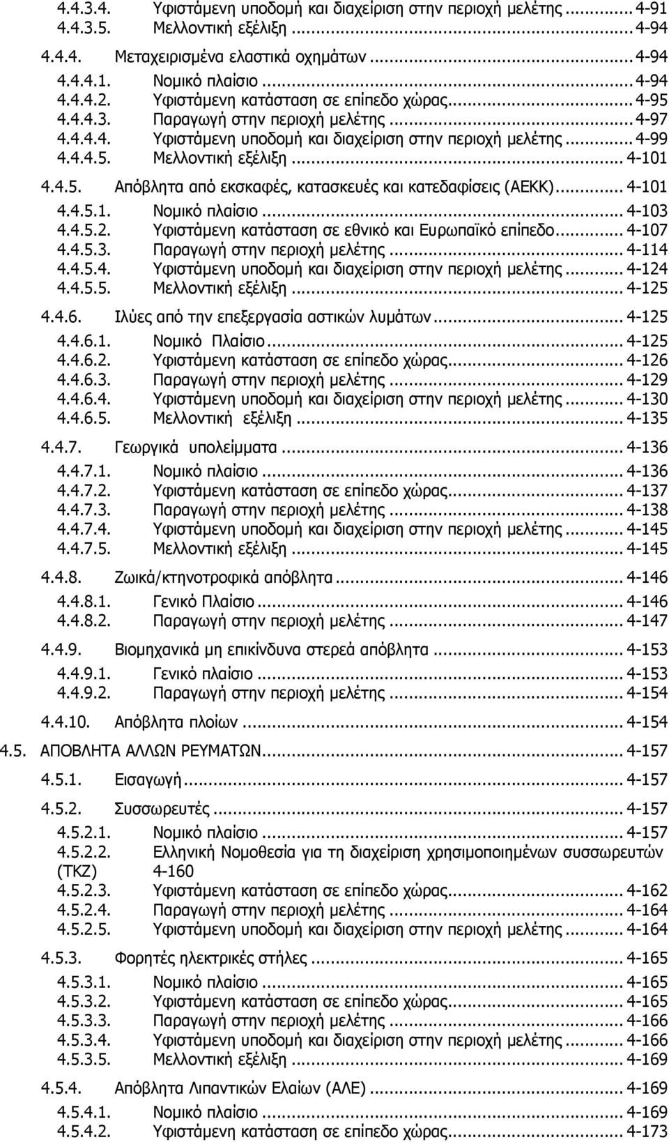 .. 4-101 4.4.5. Απόβλητα από εκσκαφές, κατασκευές και κατεδαφίσεις (ΑΕΚΚ)... 4-101 4.4.5.1. Νομικό πλαίσιο... 4-103 4.4.5.2. Υφιστάμενη κατάσταση σε εθνικό και Ευρωπαϊκό επίπεδο... 4-107 4.4.5.3. Παραγωγή στην περιοχή μελέτης.