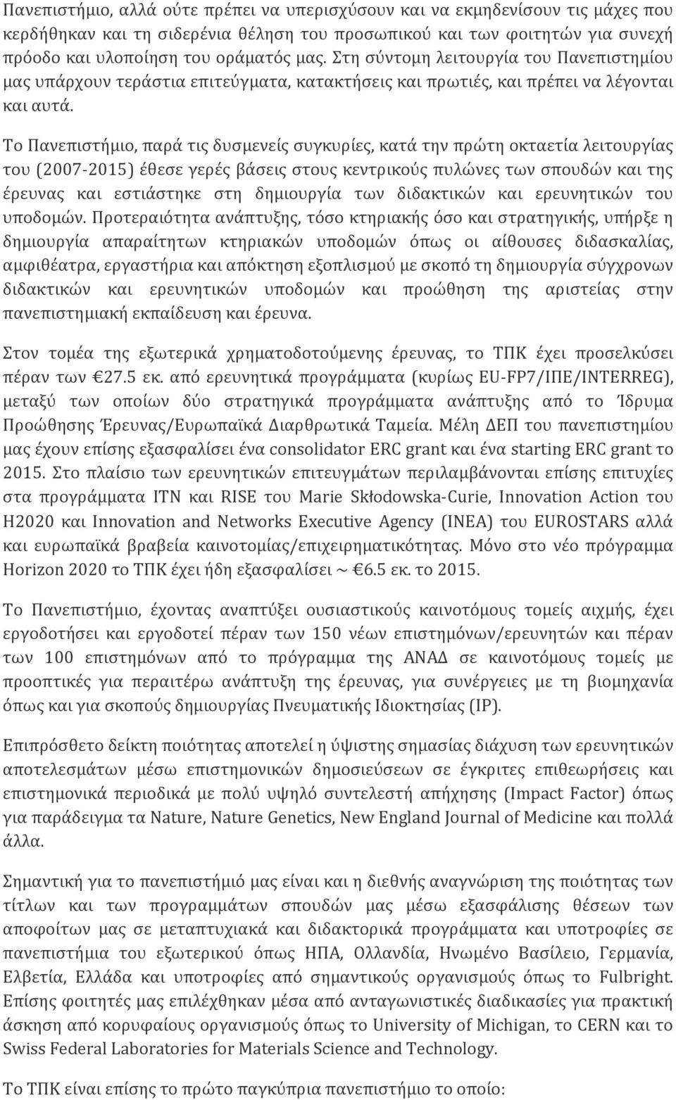 Το Πανεπιστήμιο, παρά τις δυσμενείς συγκυρίες, κατά την πρώτη οκταετία λειτουργίας του (2007-2015) έθεσε γερές βάσεις στους κεντρικούς πυλώνες των σπουδών και της έρευνας και εστιάστηκε στη