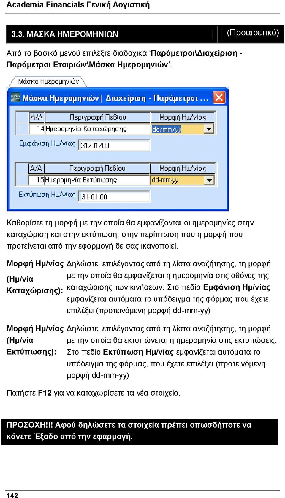 Μορφή Ημ/νίας Δηλώστε, επιλέγοντας από τη λίστα αναζήτησης, τη μορφή (Ημ/νία με την οποία θα εμφανίζεται η ημερομηνία στις οθόνες της Καταχώρισης): καταχώρισης των κινήσεων.