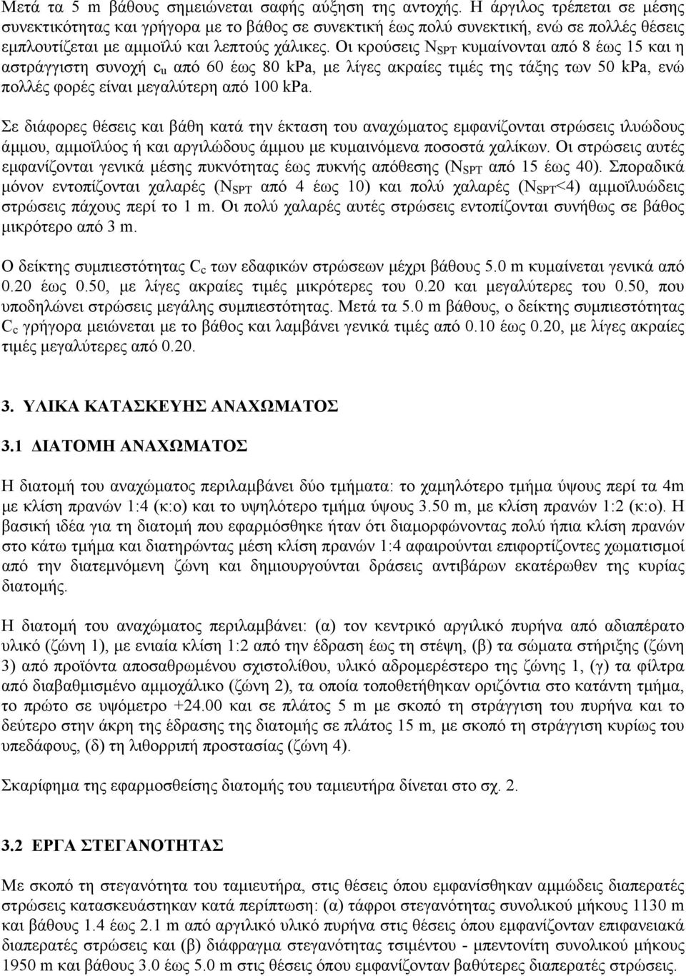 Οι κρούσεις Ν SPT κυμαίνονται από 8 έως 15 και η αστράγγιστη συνοχή c u από 60 έως 80 kpa, με λίγες ακραίες τιμές της τάξης των 50 kpa, ενώ πολλές φορές είναι μεγαλύτερη από 100 kpa.