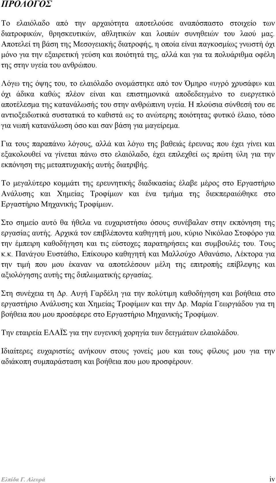 Λόγω της όψης του, το ελαιόλαδο ονομάστηκε από τον Όμηρο «υγρό χρυσάφι» και όχι άδικα καθώς πλέον είναι και επιστημονικά αποδεδειγμένο το ευεργετικό αποτέλεσμα της κατανάλωσής του στην ανθρώπινη