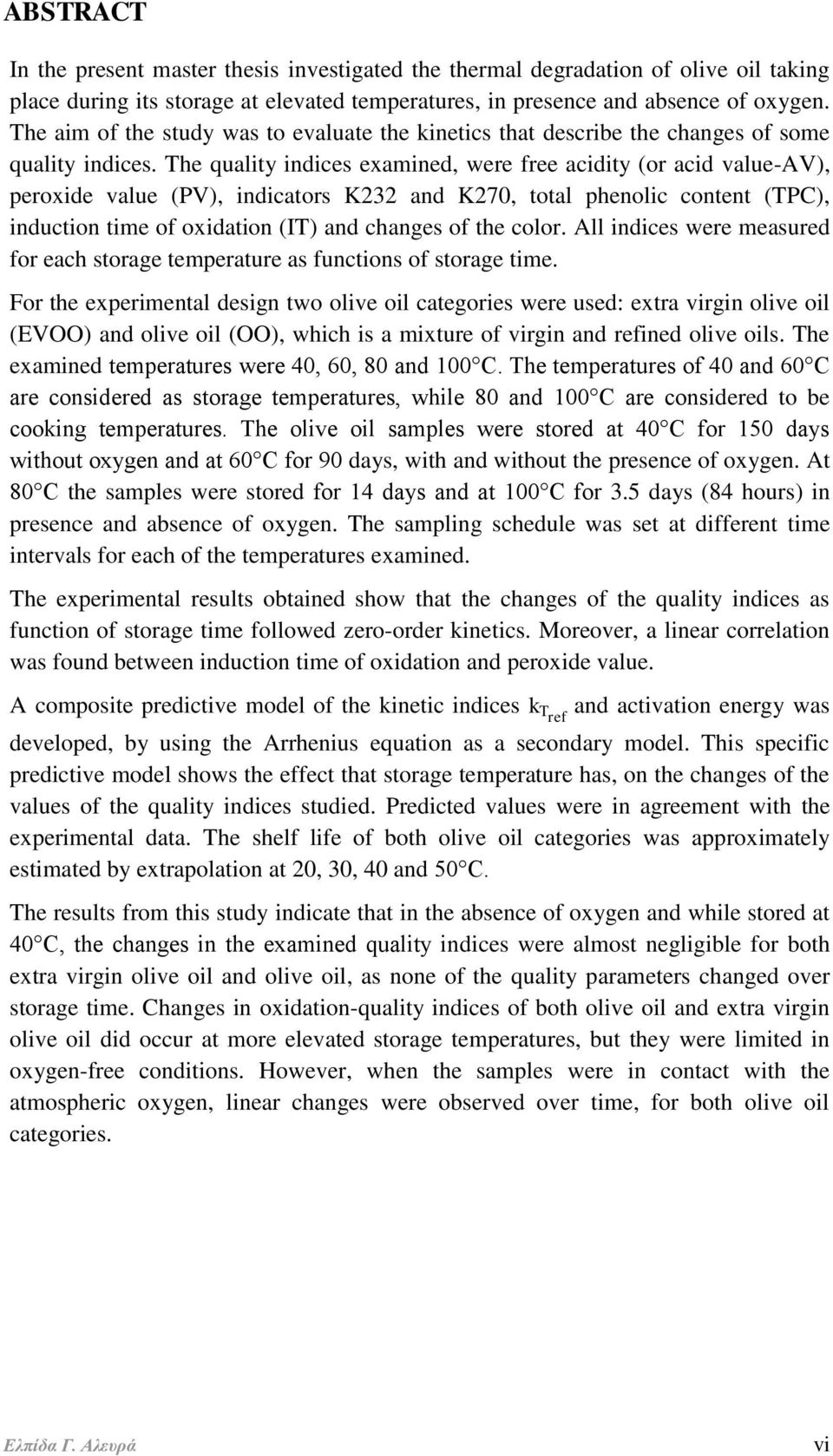 The quality indices examined, were free acidity (or acid value-av), peroxide value (PV), indicators K232 and K270, total phenolic content (TPC), induction time of oxidation (IT) and changes of the