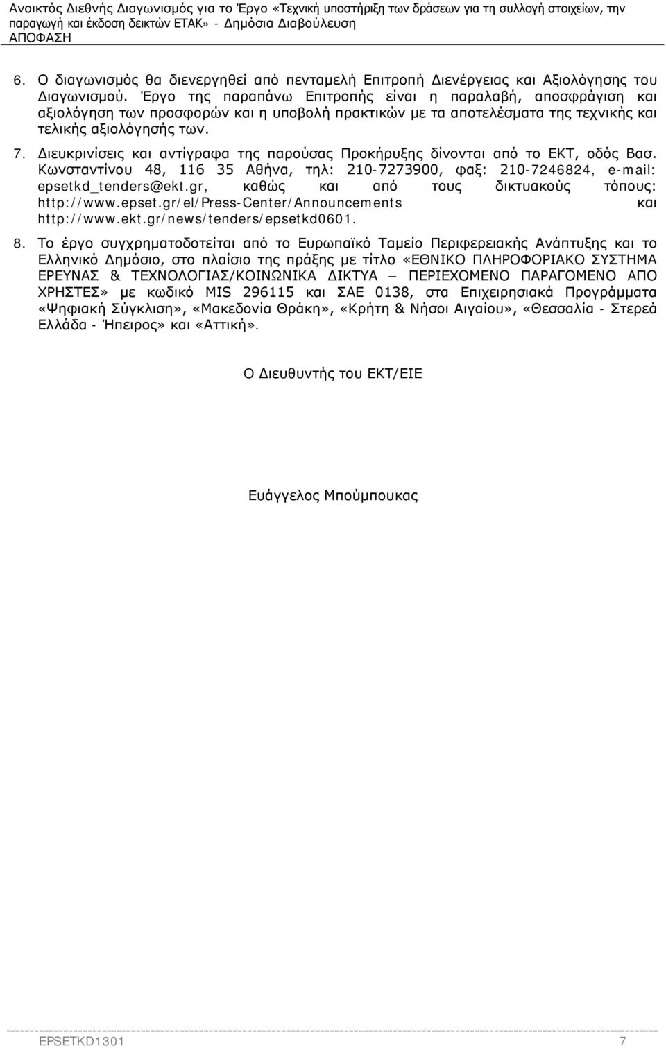 Διευκρινίσεις και αντίγραφα της παρούσας Προκήρυξης δίνονται από το ΕΚΤ, οδός Βασ. Κωνσταντίνου 48, 116 35 Αθήνα, τηλ: 210-7273900, φαξ: 210-7246824, e-mail: epsetkd_tenders@ekt.