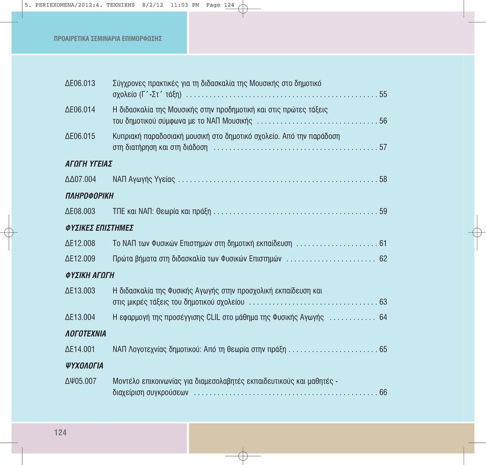 .............................. 56 Κυπριακή παραδοσιακή µουσική στο δηµοτικό σχολείο. Από την παράδοση στη διατήρηση και στη διάδοση.......................................... 57 ΑΓΩΓΗ ΥΓΕΙΑΣ 07.