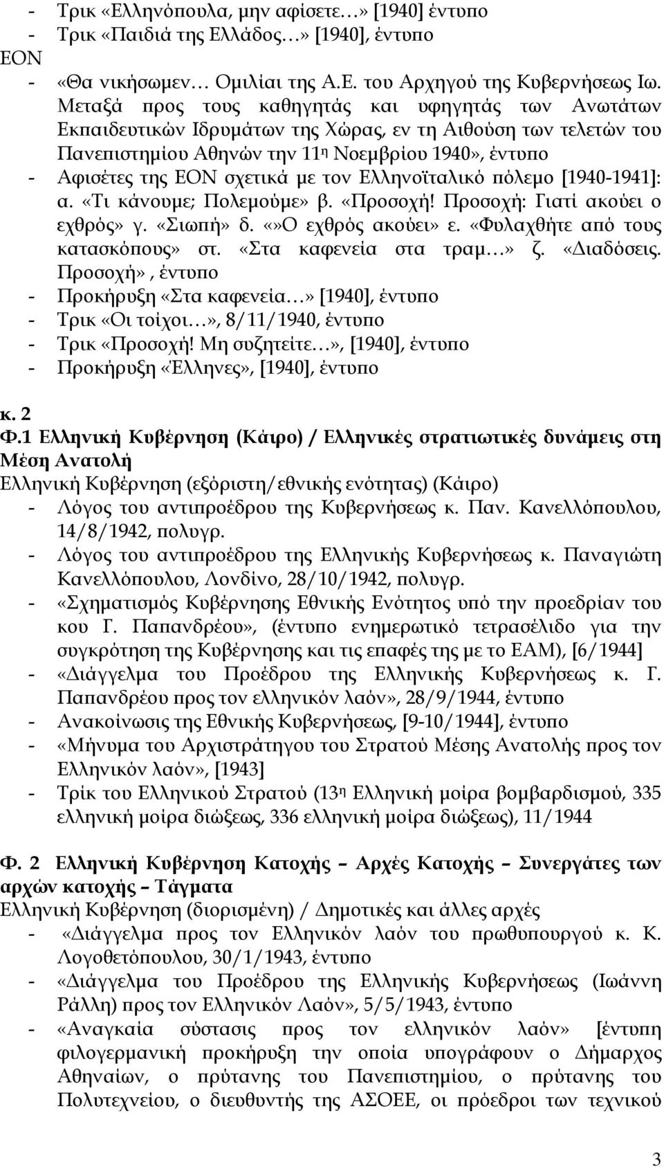 Ελληνοϊταλικό ϖόλεµο [1940-1941]: α. «Τι κάνουµε; Πολεµούµε» β. «Προσοχή! Προσοχή: Γιατί ακούει ο εχθρός» γ. «Σιωϖή» δ. Ο εχθρός ακούει» ε. «Φυλαχθήτε αϖό τους κατασκόϖους» στ.