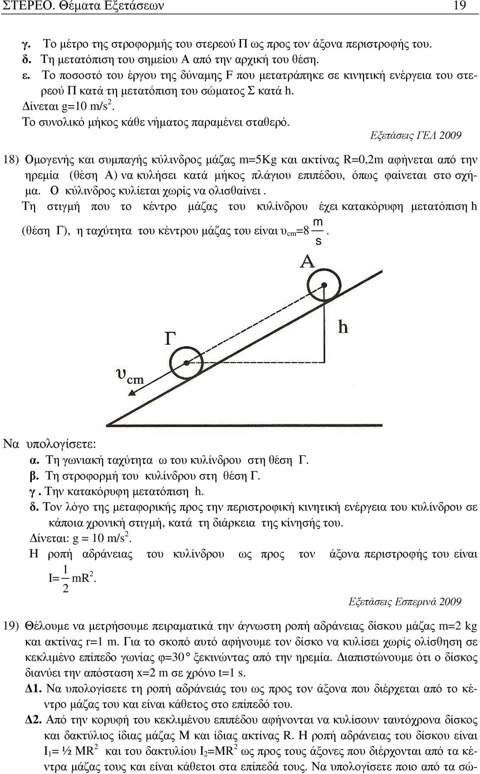 Εξετάσεις ΓΕΛ 2009 18) Οµογενής και συµπαγής κύλινδρος µάζας m=5kg και ακτίνας R=0,2m αφήνεται από την ηρεµία (θέση Α) να κυλήσει κατά µήκος πλάγιου επιπέδου, όπως φαίνεται στο σχή- µα.