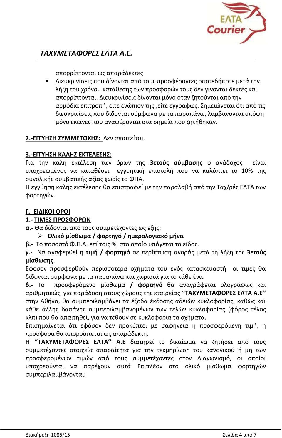 Σημειώνεται ότι από τις διευκρινίσεις που δίδονται σύμφωνα με τα παραπάνω, λαμβάνονται υπόψη μόνο εκείνες που αναφέρονται στα σημεία που ζητήθηκαν. 2.-ΕΓΓΥΗΣΗ ΣΥΜΜΕΤΟΧΗΣ: Δεν απαιτείται. 3.