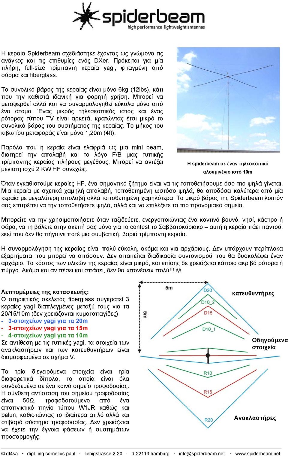 Ένας µικρός τηλεσκοπικός ιστός και ένας ρότορας τύπου TV είναι αρκετά, κρατώντας έτσι µικρό το συνολικό βάρος του συστήµατος της κεραίας. Το µήκος του κιβωτίου µεταφοράς είναι µόνο,m (ft).