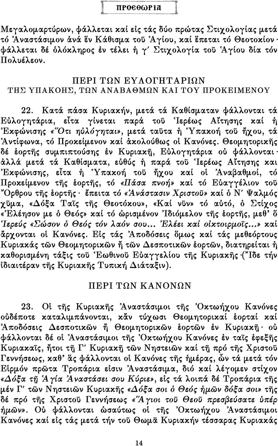 Κατά πάσα Κυριακήν, µετά τά Καθίσµαταν ψάλλονται τά Εὐλογητάρια, εἶτα γίνεται παρά τοῦ Ἱερέως Αἴτησης καί ἡ Ἐκφώνισης «Ὅτι ηὐλόγηται», µετά ταῦτα ἡ Ὑπακοή τοῦ ἤχου, τά Ἀντίφωνα, τό Προκείµενον καί