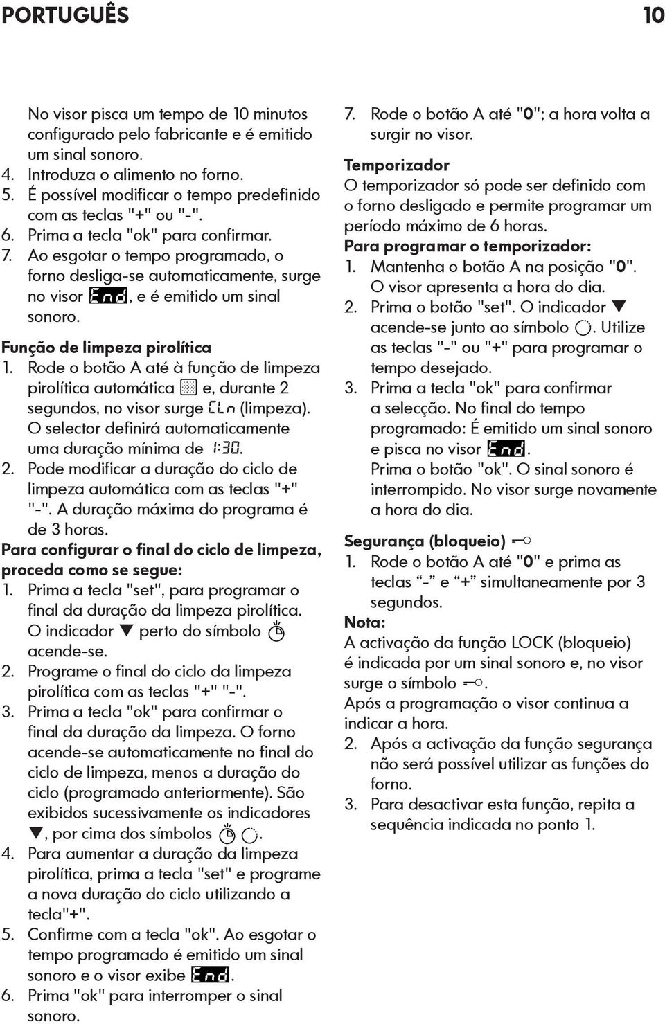 Ao esgotar o tempo programado, o forno desliga-se automaticamente, surge no visor, e é emitido um sinal sonoro. Função de limpeza pirolítica 1.