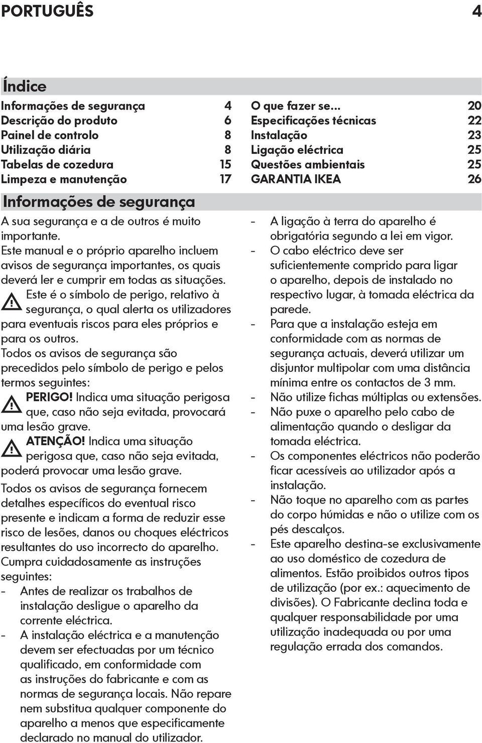 Este é o símbolo de perigo, relativo à segurança, o qual alerta os utilizadores para eventuais riscos para eles próprios e para os outros.