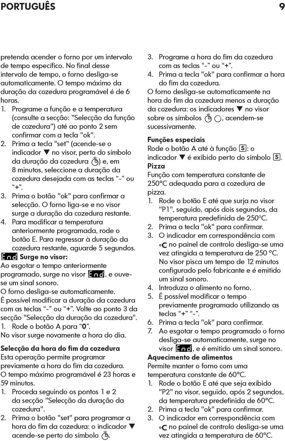 Programe a função e a temperatura (consulte a secção: "Selecção da função de cozedura") até ao ponto 2 