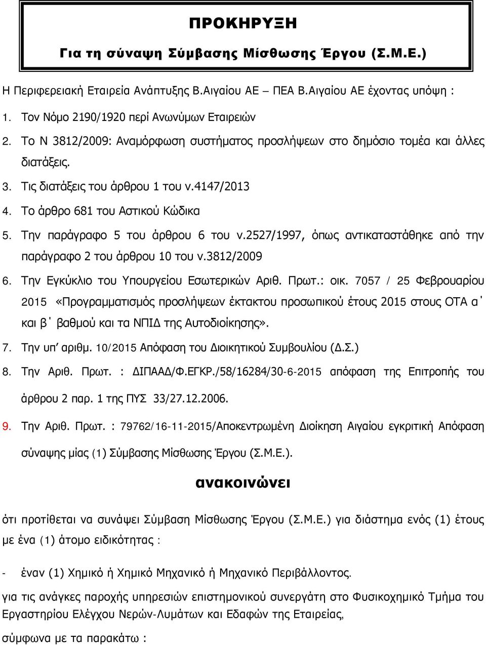 Την παράγραφο 5 του άρθρου 6 του ν.2527/1997, όπως αντικαταστάθηκε από την παράγραφο 2 του άρθρου 10 του ν.3812/2009 6. Την Εγκύκλιο του Υπουργείου Εσωτερικών Αριθ. Πρωτ.: οικ.