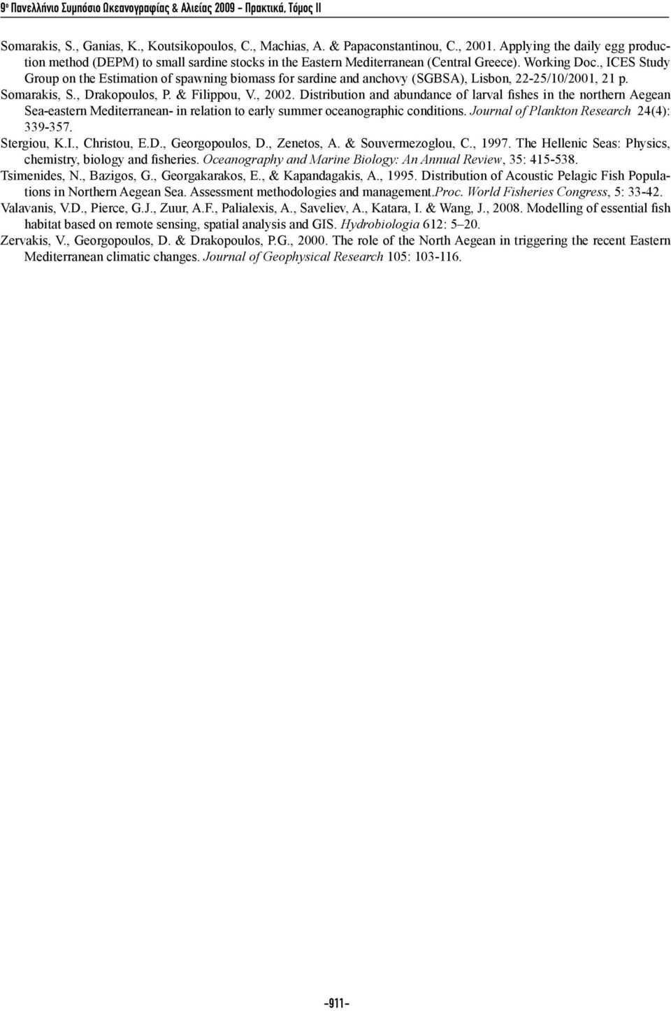 , ICES Study Group on the Estimation of spawning biomass for sardine and anchovy (SGBSA), Lisbon, 22-25/10/2001, 21 p. Somarakis, S., Drakopoulos, P. & Filippou, V., 2002.