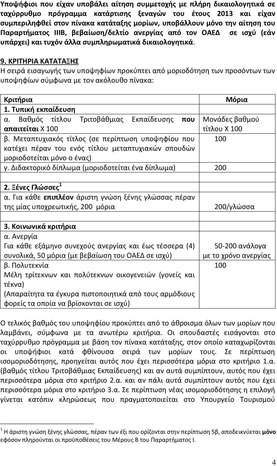 ΚΡΙΤΗΡΙΑ ΚΑΤΑΤΑΞΗΣ Η σειρά εισαγωγής των υποψηφίων προκύπτει από μοριοδότηση των προσόντων των υποψηφίων σύμφωνα με τον ακόλουθο πίνακα: Κριτήρια Μόρια 1. Τυπική εκπαίδευση α.