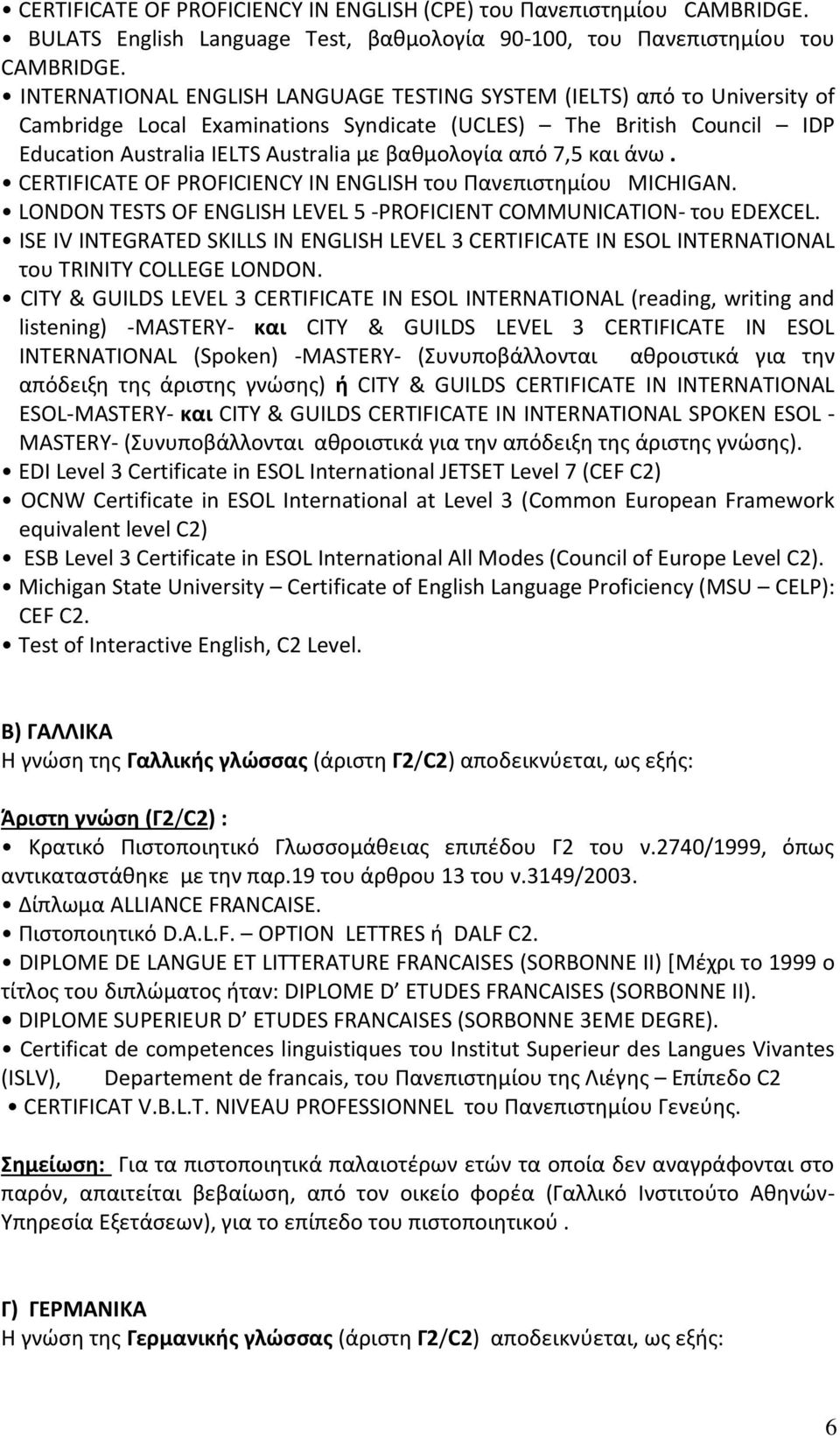 7,5 και άνω. CERTIFICATE OF PROFICIENCY IN ENGLISH του Πανεπιστημίου MICHIGAN. LONDON TESTS OF ENGLISH LEVEL 5 -PROFICIENT COMMUNICATION- του EDEXCEL.