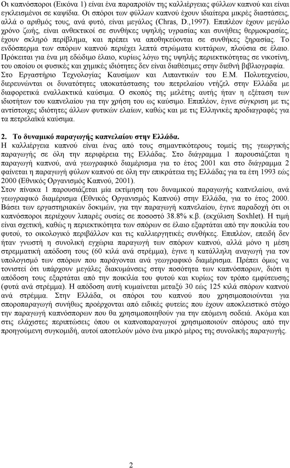 Επιπλέον έχουν µεγάλο χρόνο ζωής, είναι ανθεκτικοί σε συνθήκες υψηλής υγρασίας και συνήθεις θερµοκρασίες, έχουν σκληρό περίβληµα, και πρέπει να αποθηκεύονται σε συνθήκες ξηρασίας.