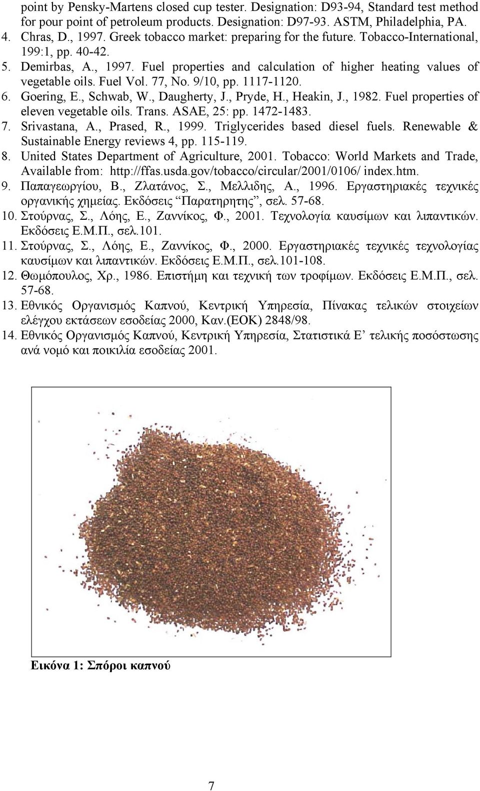 77, No. 9/10, pp. 11171120. 6. Goering, E., Schwab, W., Daugherty, J., Pryde, H., Heakin, J., 1982. Fuel properties of eleven vegetable oils. Trans. ASAE, 25: pp. 14721483. 7. Srivastana, A.