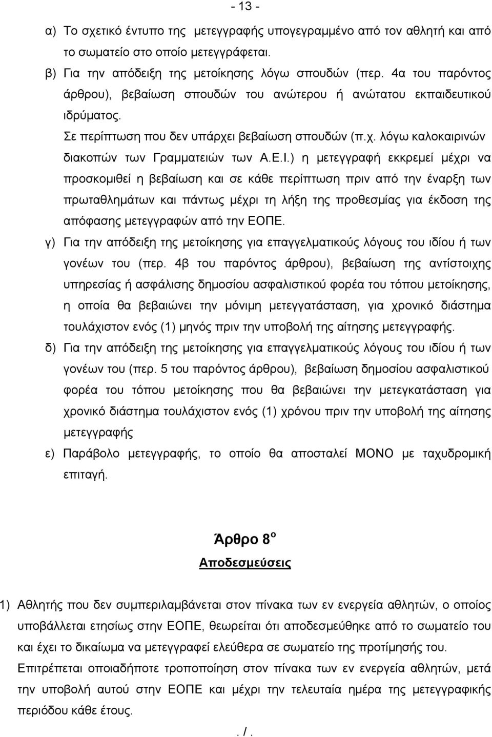 ) η μετεγγραφή εκκρεμεί μέχρι να προσκομιθεί η βεβαίωση και σε κάθε περίπτωση πριν από την έναρξη των πρωταθλημάτων και πάντως μέχρι τη λήξη της προθεσμίας για έκδοση της απόφασης μετεγγραφών από την