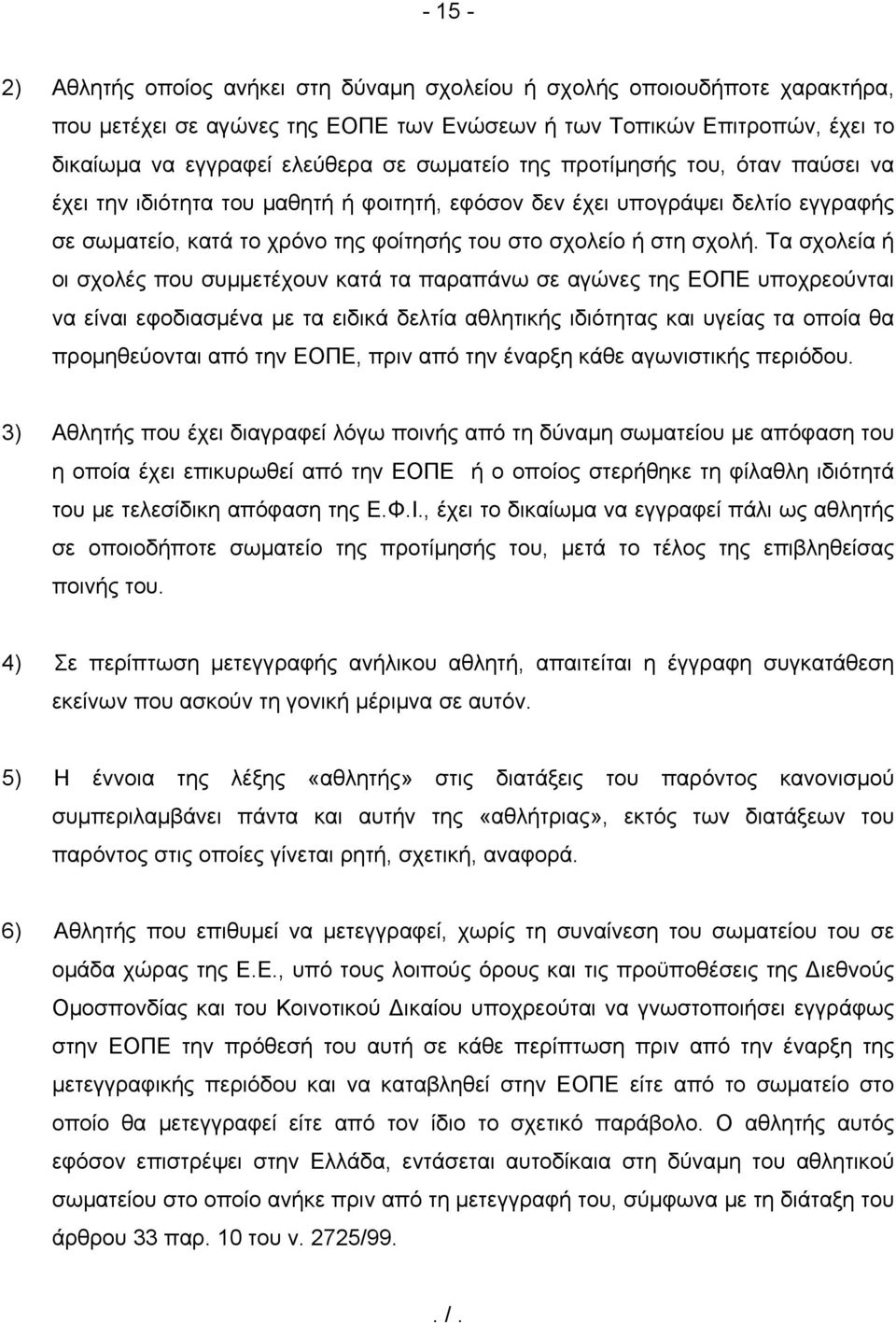 Τα σχολεία ή οι σχολές που συμμετέχουν κατά τα παραπάνω σε αγώνες της ΕΟΠΕ υποχρεούνται να είναι εφοδιασμένα με τα ειδικά δελτία αθλητικής ιδιότητας και υγείας τα οποία θα προμηθεύονται από την ΕΟΠΕ,